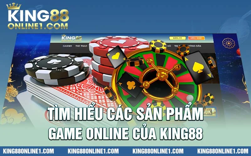 Tìm hiểu các sản phẩm game online của King88 